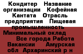 Кондитер › Название организации ­ Кофейная Кантата › Отрасль предприятия ­ Пищевая промышленность › Минимальный оклад ­ 60 000 - Все города Работа » Вакансии   . Амурская обл.,Архаринский р-н